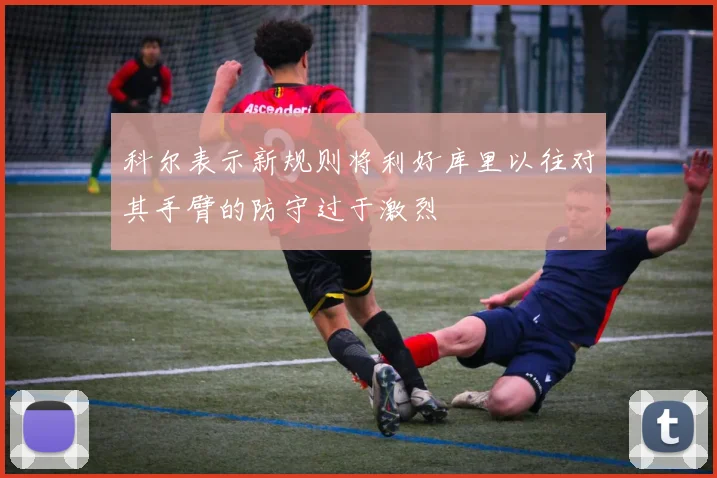 科尔表示新规则将利好库里以往对其手臂的防守过于激烈