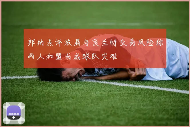 邦纳点评浓眉与莫兰特交易风险称两人加盟或成球队灾难